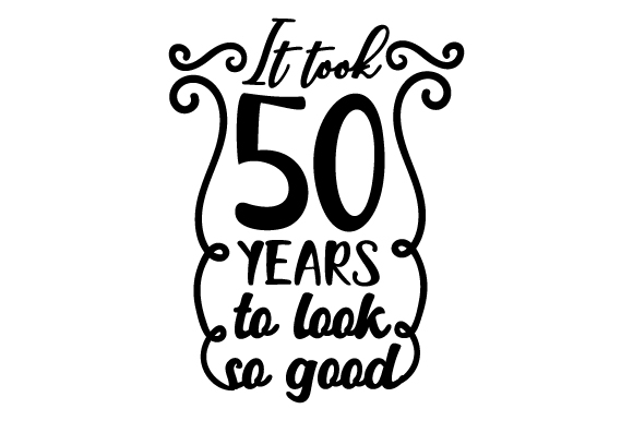birthday decoration ideas 50 years it took 50 years to look so good svg printable editable